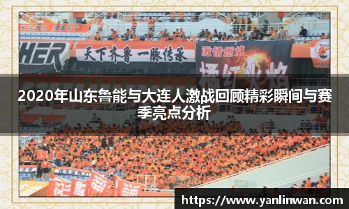 2020年山东鲁能与大连人激战回顾精彩瞬间与赛季亮点分析